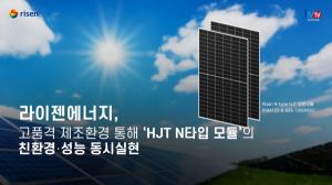 [영상뉴스] 라이젠에너지, 고품격 제조환경 통해 ‘HJT N타입 모듈’의 친환경‧성능 동시 실현
